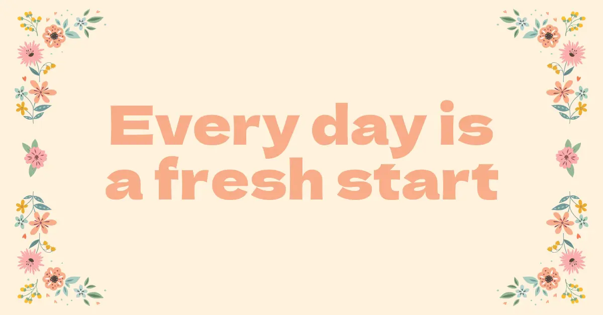 Every day is a fresh start