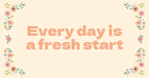 Every day is a fresh start