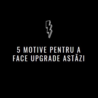 Cinci motive pentru a face upgrade black modern-bold