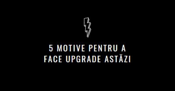 Cinci motive pentru a face upgrade black modern-bold